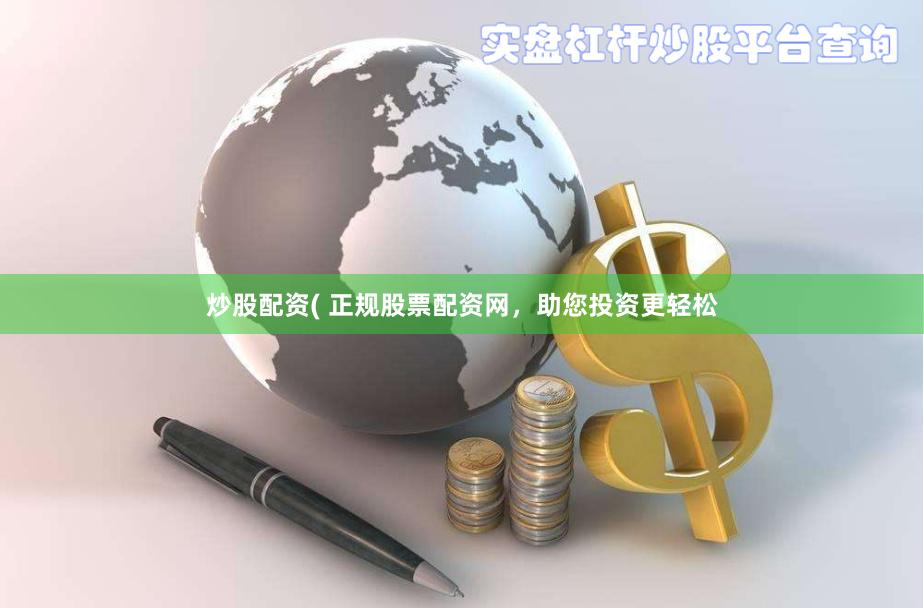 炒股配资( 正规股票配资网，助您投资更轻松