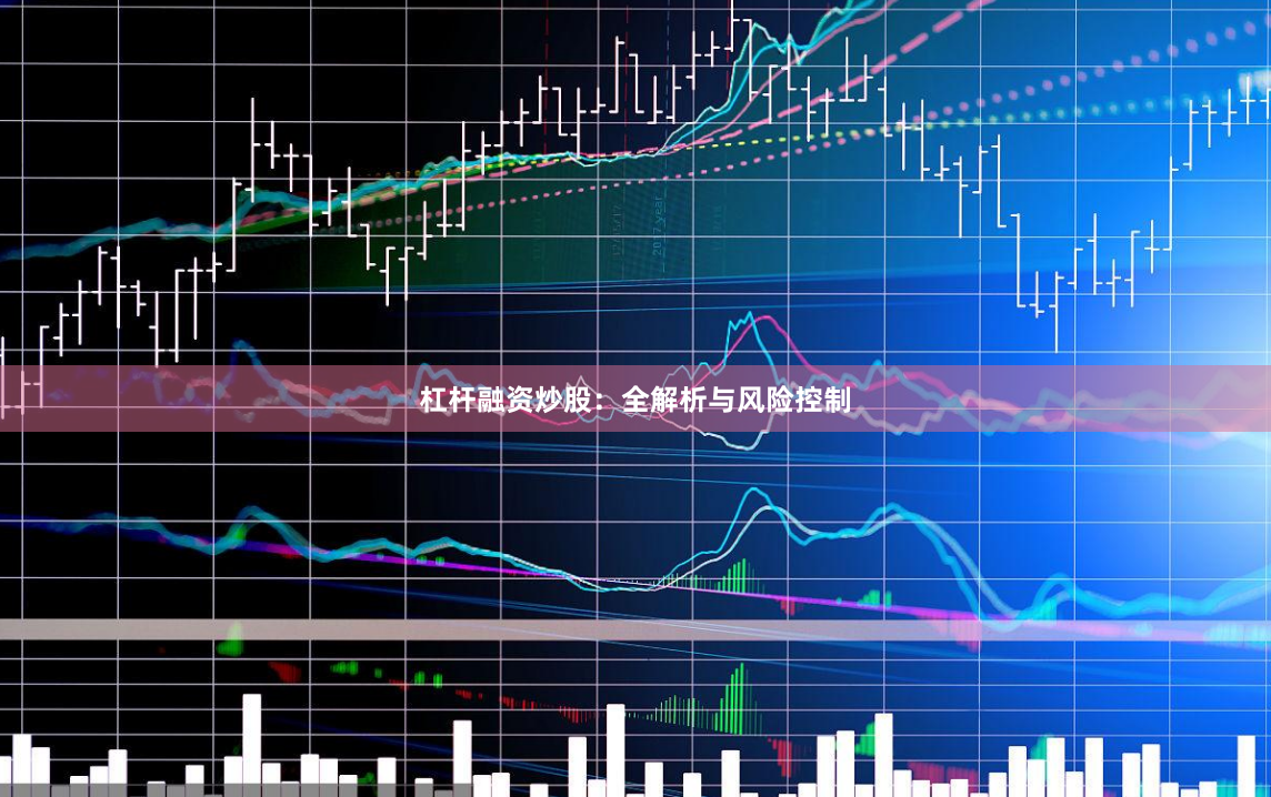 杠杆融资炒股：全解析与风险控制