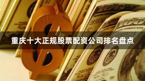 重庆十大正规股票配资公司排名盘点