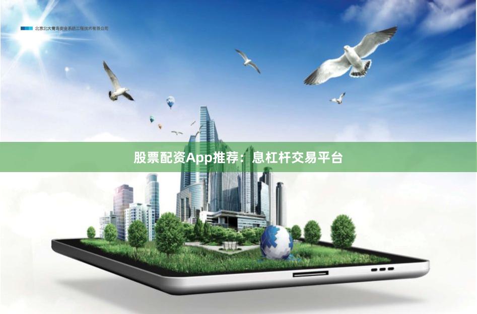 股票配资App推荐：息杠杆交易平台