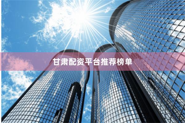 甘肃配资平台推荐榜单