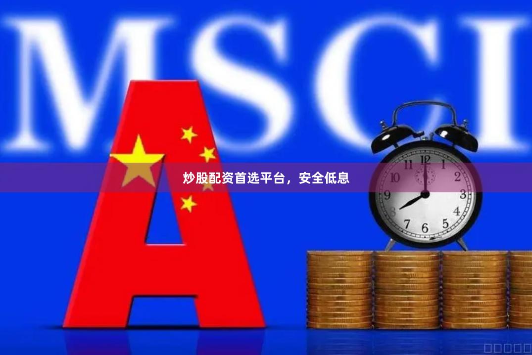 炒股配资首选平台，安全低息