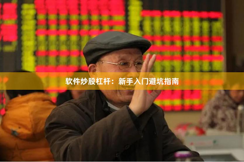 软件炒股杠杆：新手入门避坑指南