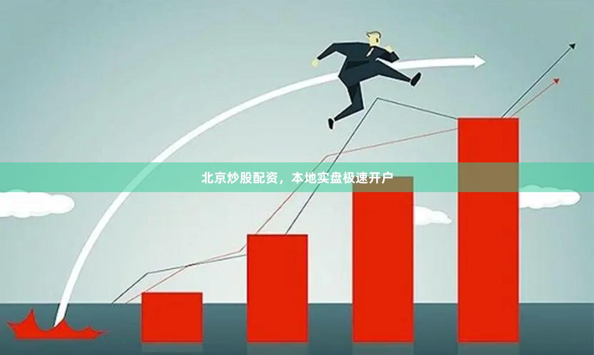 北京炒股配资,本地实盘极速开户