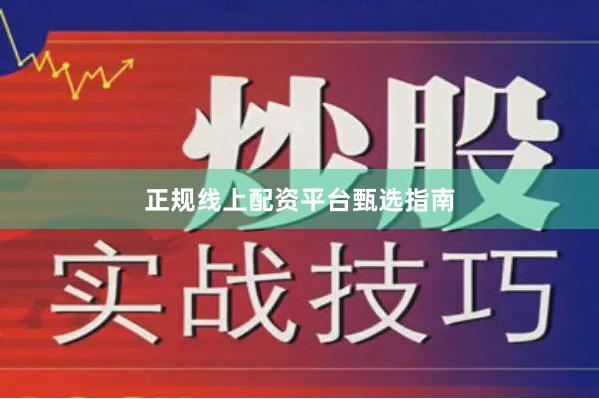 正规线上配资平台甄选指南